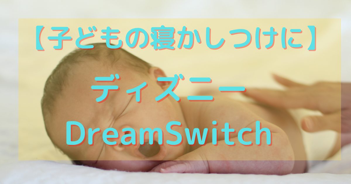 子どもの寝かしつけに ディズニーdream Switchを試してみた感想 ぱぱこれたー